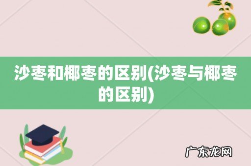 沙枣与椰枣的区别 沙枣和椰枣的区别