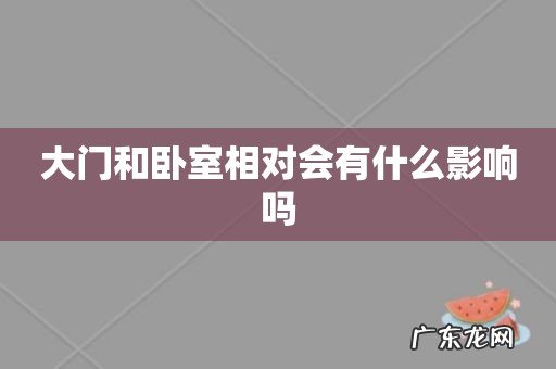 大门和卧室相对会有什么影响吗