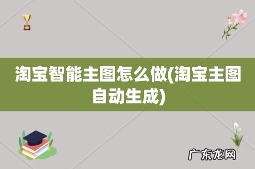 淘宝主图自动生成 淘宝智能主图怎么做
