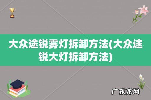 大众途锐大灯拆卸方法 大众途锐雾灯拆卸方法