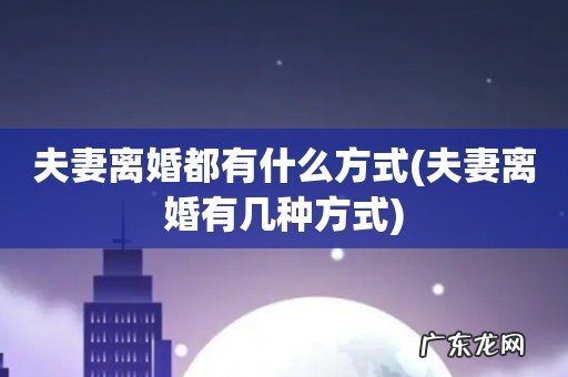 夫妻离婚有几种方式 夫妻离婚都有什么方式