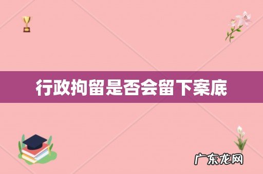 行政拘留是否会留下案底