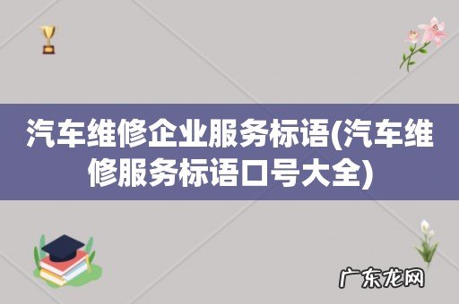 汽车维修服务标语口号大全 汽车维修企业服务标语
