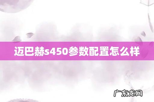 迈巴赫s450参数配置怎么样