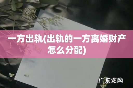 出轨的一方离婚财产怎么分配 一方出轨