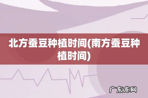 南方蚕豆种植时间 北方蚕豆种植时间