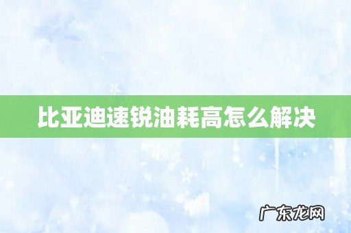 比亚迪速锐油耗高怎么解决