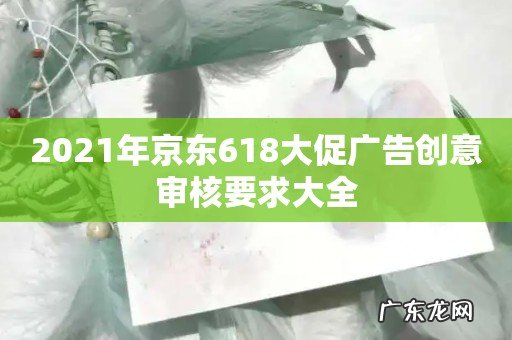 2021年京东618大促广告创意审核要求大全