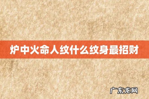 炉中火命人纹什么纹身最招财