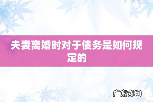 夫妻离婚时对于债务是如何规定的