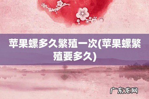 苹果螺繁殖要多久 苹果螺多久繁殖一次