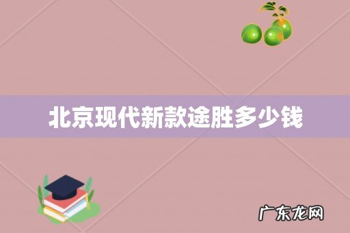 北京现代新款途胜多少钱