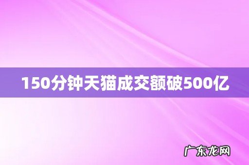 150分钟天猫成交额破500亿