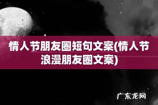 情人节浪漫朋友圈文案 情人节朋友圈短句文案