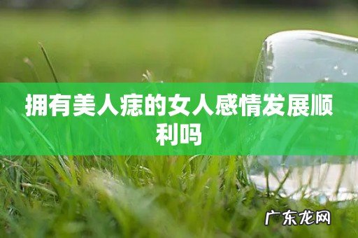 拥有美人痣的女人感情发展顺利吗