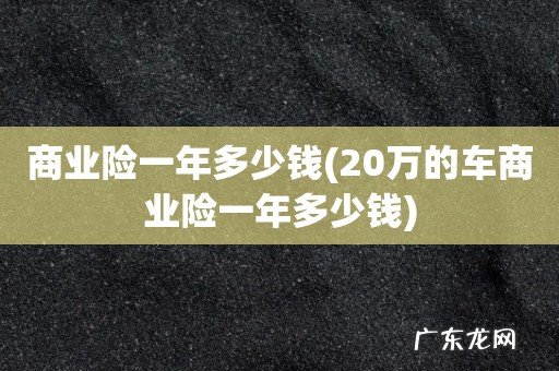 20万的车商业险一年多少钱 商业险一年多少钱
