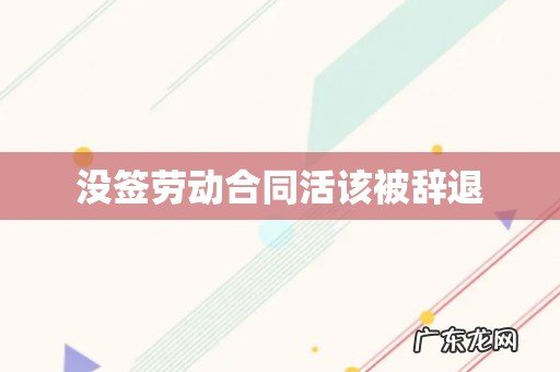 没签劳动合同活该被辞退