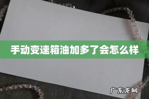 手动变速箱油加多了会怎么样