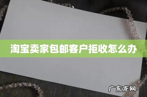 淘宝卖家包邮客户拒收怎么办