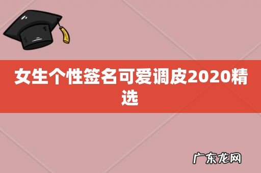 女生个性签名可爱调皮2020精选