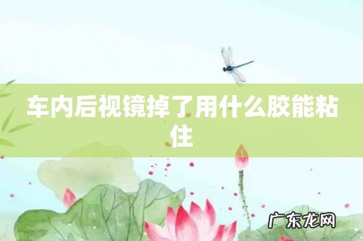 车内后视镜掉了用什么胶能粘住