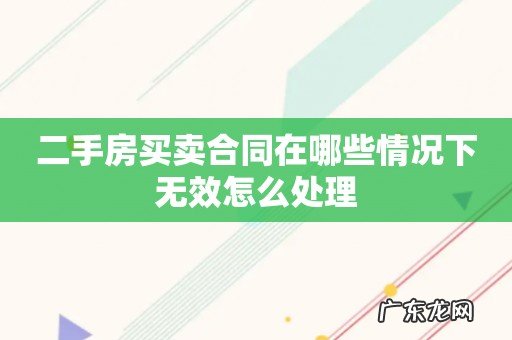 二手房买卖合同在哪些情况下无效怎么处理