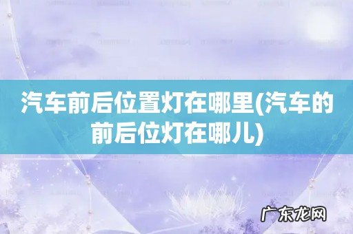 汽车的前后位灯在哪儿 汽车前后位置灯在哪里