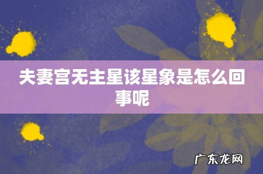 夫妻宫无主星该星象是怎么回事呢