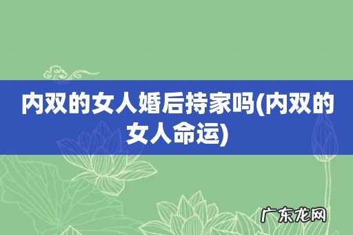 内双的女人命运 内双的女人婚后持家吗