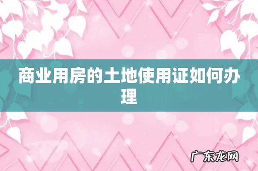 商业用房的土地使用证如何办理