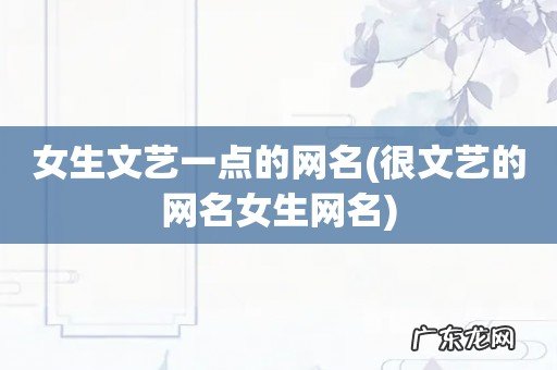 很文艺的网名女生网名 女生文艺一点的网名