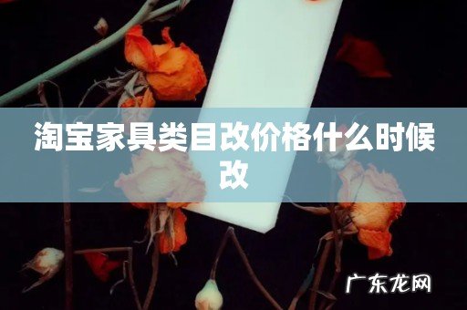 淘宝家具类目改价格什么时候改