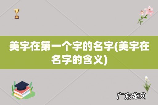 美字在名字的含义 美字在第一个字的名字