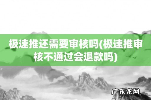 极速推审核不通过会退款吗 极速推还需要审核吗