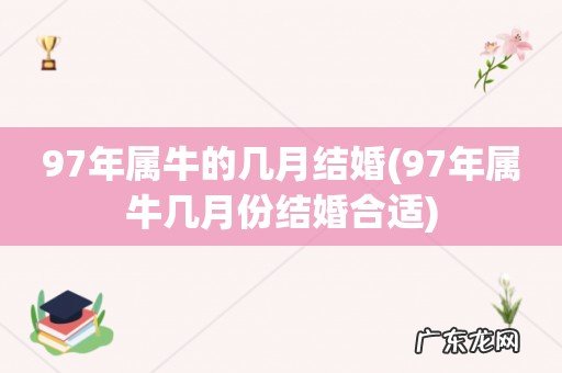 97年属牛几月份结婚合适 97年属牛的几月结婚