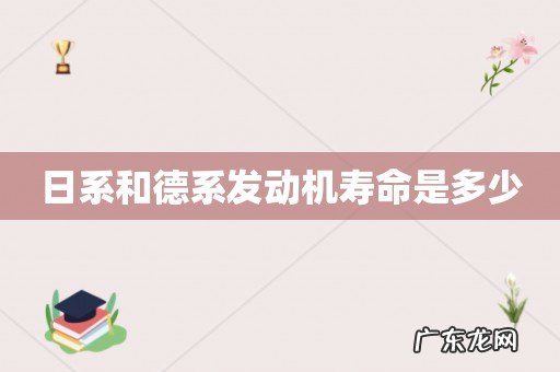 日系和德系发动机寿命是多少