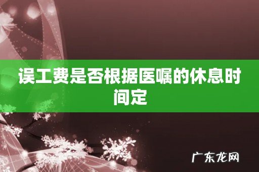 误工费是否根据医嘱的休息时间定
