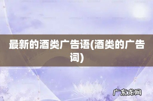酒类的广告词 最新的酒类广告语