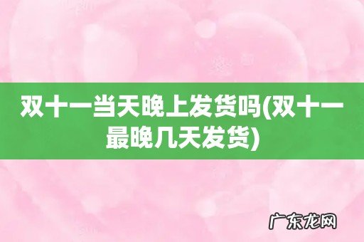 双十一最晚几天发货 双十一当天晚上发货吗