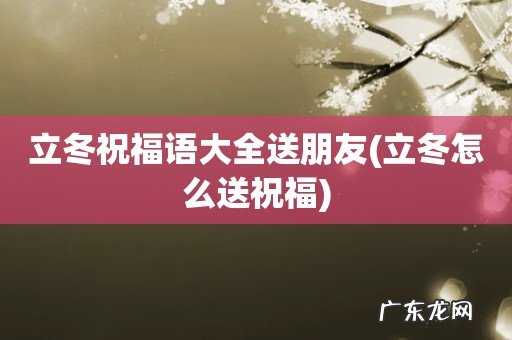 立冬怎么送祝福 立冬祝福语大全送朋友