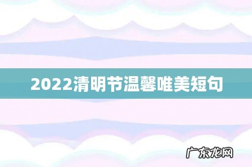 2022清明节温馨唯美短句