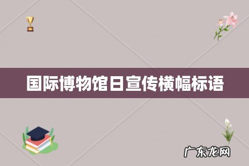 国际博物馆日宣传横幅标语