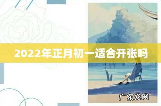 2022年正月初一适合开张吗
