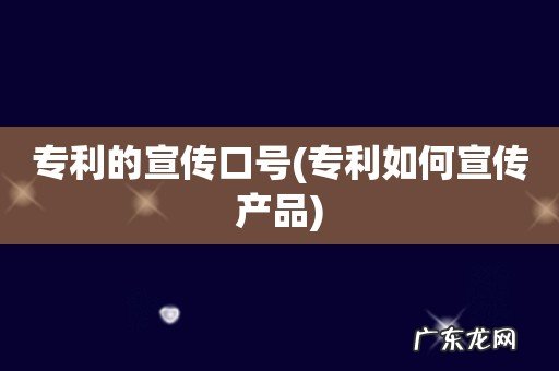 专利如何宣传产品 专利的宣传口号