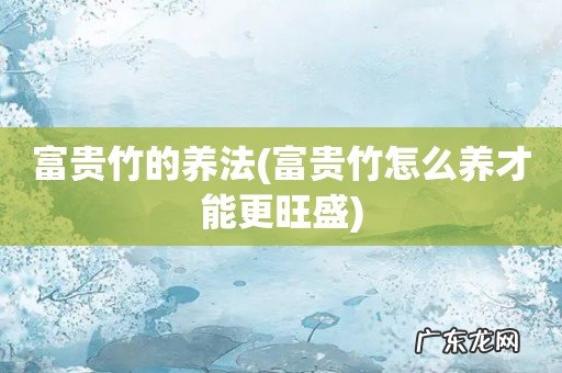 富贵竹怎么养才能更旺盛 富贵竹的养法