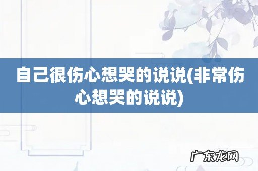 非常伤心想哭的说说 自己很伤心想哭的说说