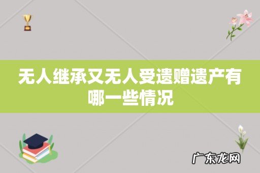 无人继承又无人受遗赠遗产有哪一些情况
