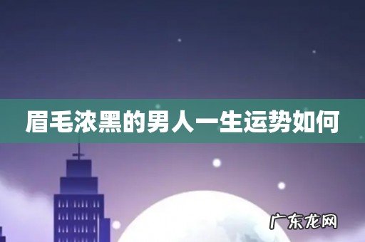 眉毛浓黑的男人一生运势如何
