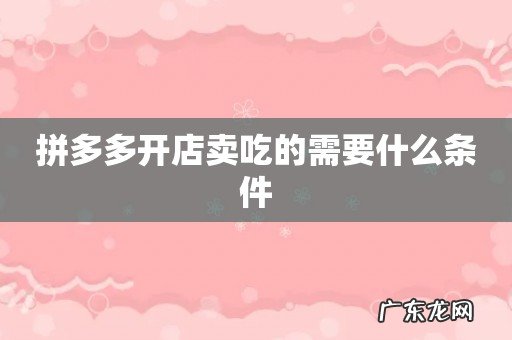 拼多多开店卖吃的需要什么条件