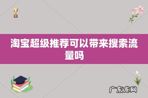 淘宝超级推荐可以带来搜索流量吗